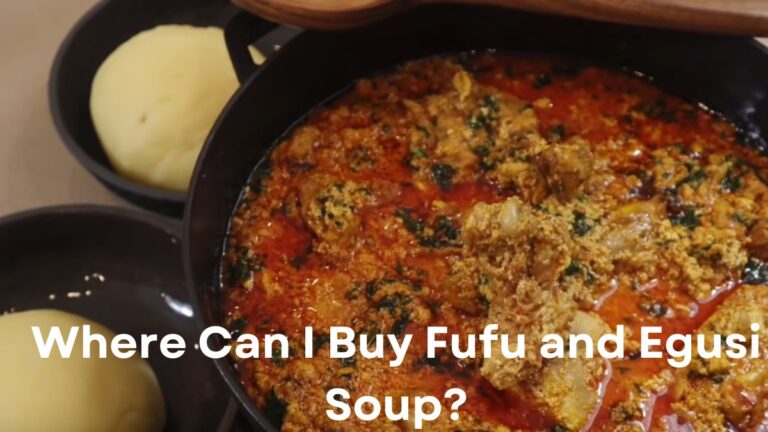 Where Can I Buy Fufu and Egusi Soup