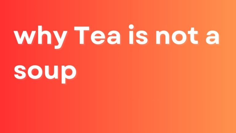 why Tea is not a soup